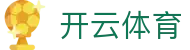 开云·体育（官网）KAIYUNSPORTS